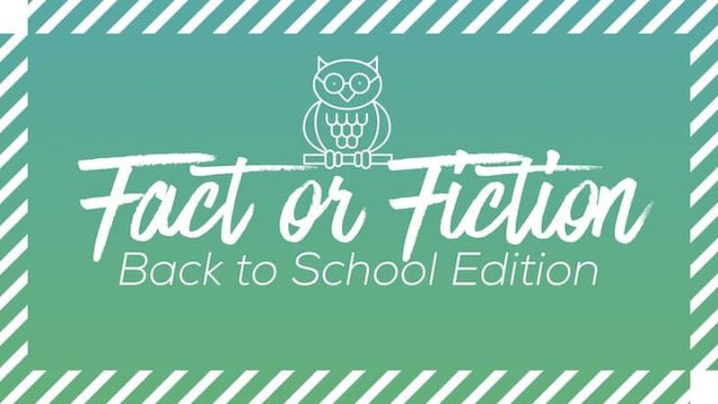Fact or Fiction Back to School Edition