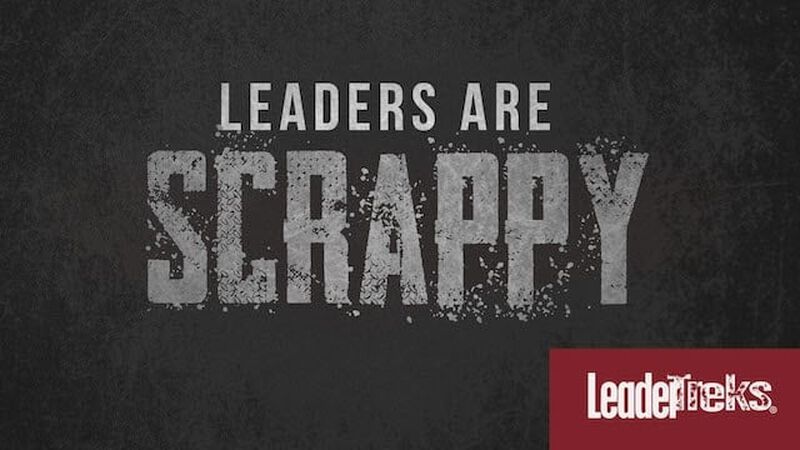 Leaders Are Scrappy