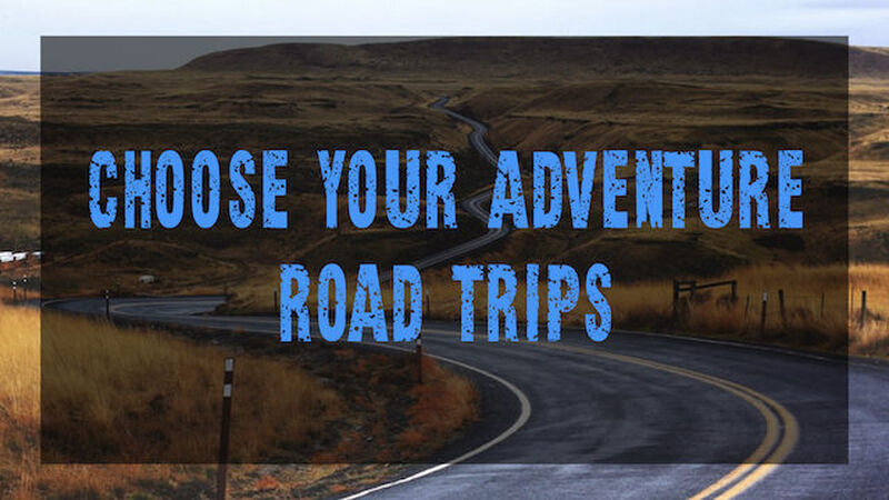 Choose Your Adventure Road Trips