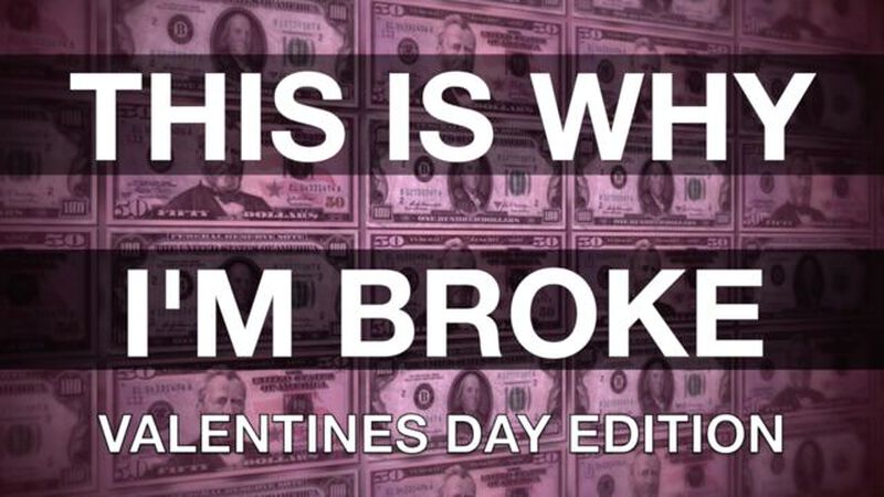 This Is Why I'm Broke: Valentines Day Edition