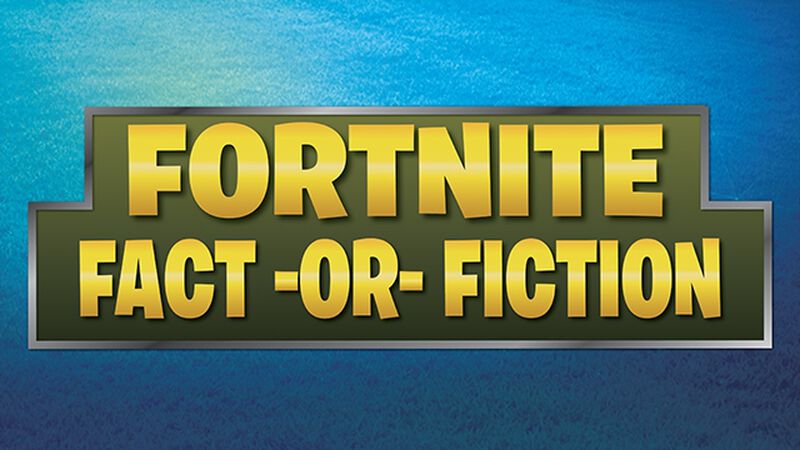 Fortnite - Fact or Fiction