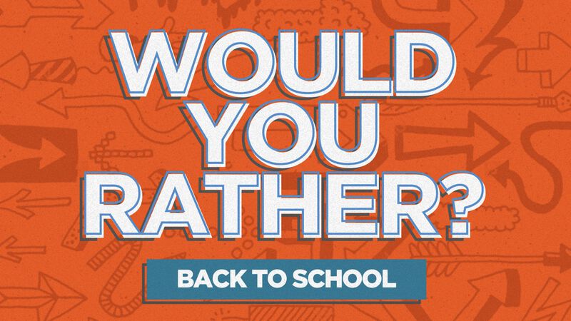 Would You Rather: Back-to-School Edition