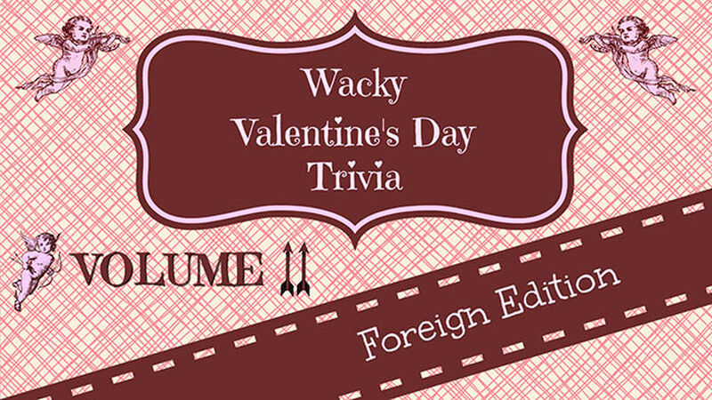 Wacky Valentine's Day Trivia: Volume 2