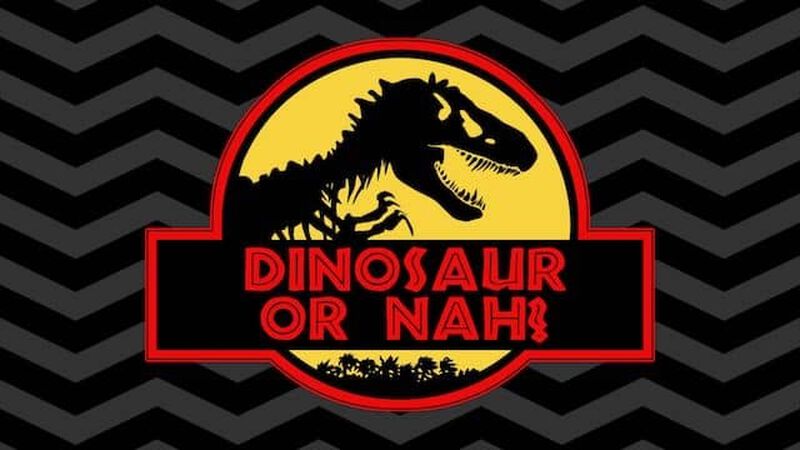 Dinosaur or Nah