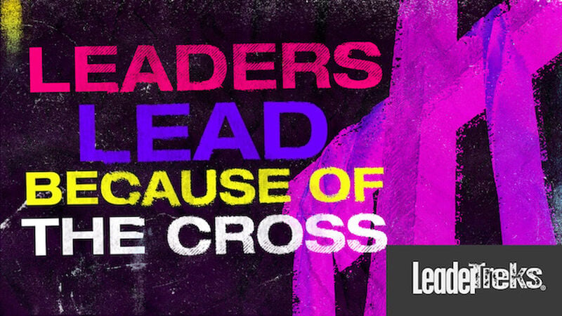 Leaders Lead Because of the Cross