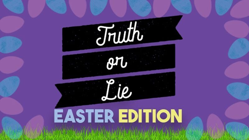 Truth or Lie: Easter Edition