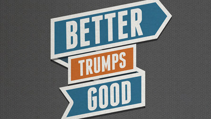 LEADERSHIP Training: BETTER TRUMPS GOOD