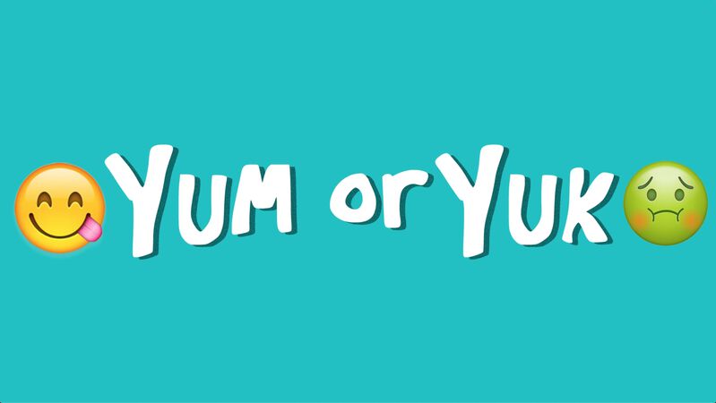 Yum or Yuk