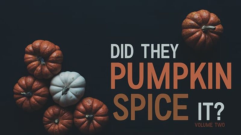 Did They Pumpkin Spice it? Volume 2