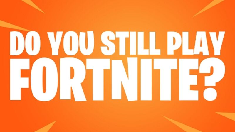 Do You Still Play Fortnite?