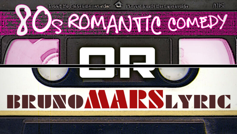 80s Romantic Comedy or Bruno Mars