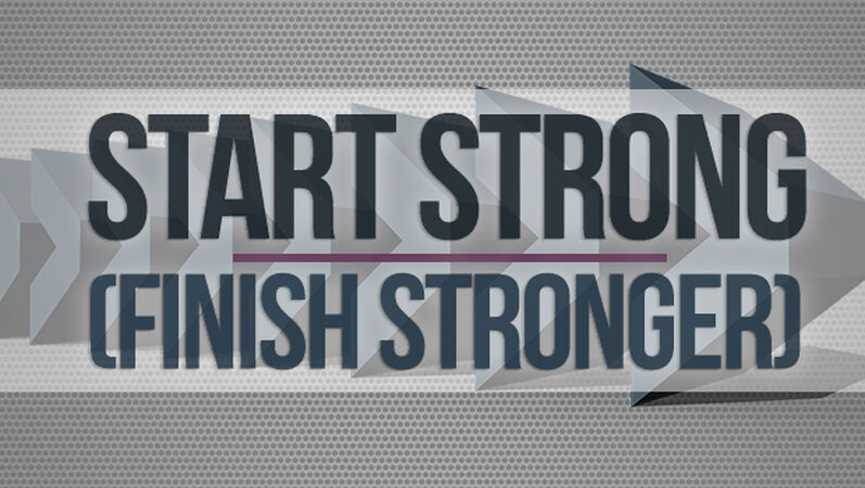 Start Strong (Finish Stronger)