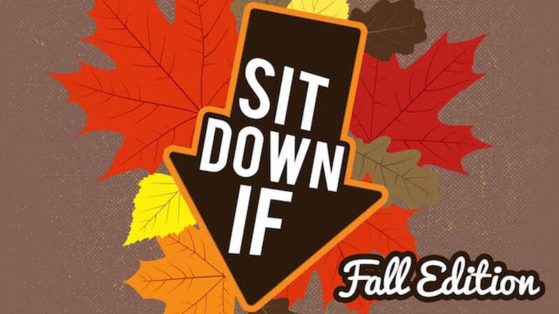 Sit Down If: Fall Edition