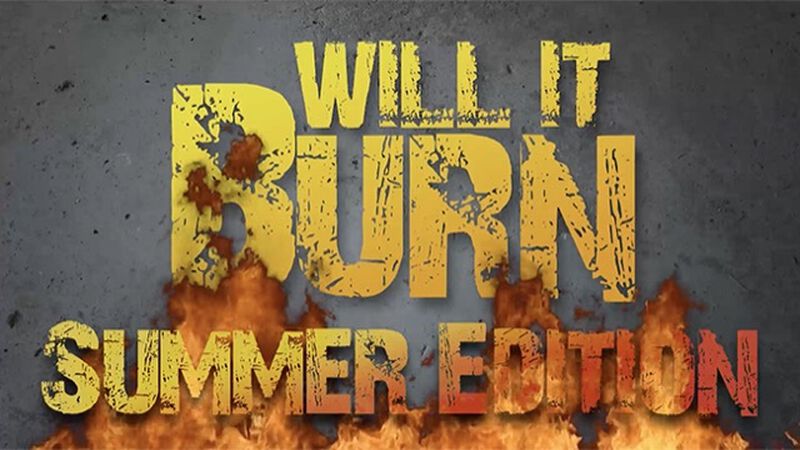 Will It Burn: Summer Edition