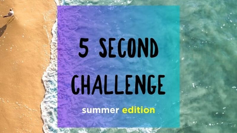 5 Second Challenge: Summer Edition