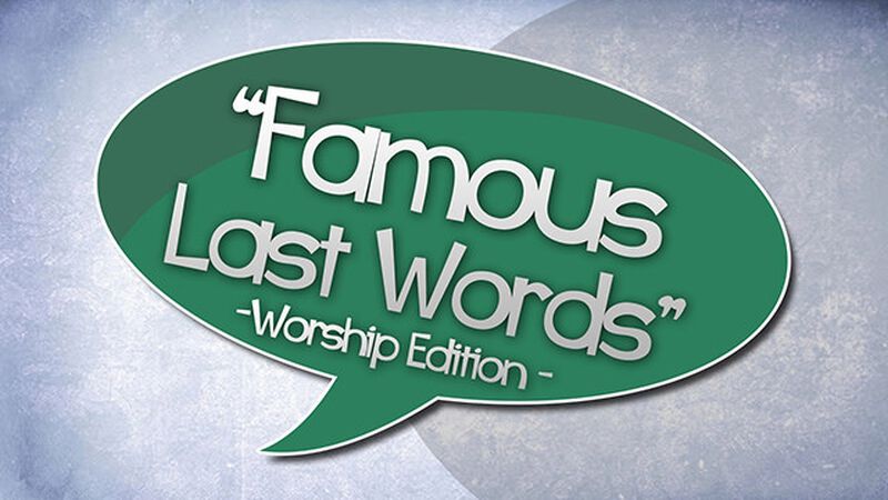 Famous Last Words: Worship Edition