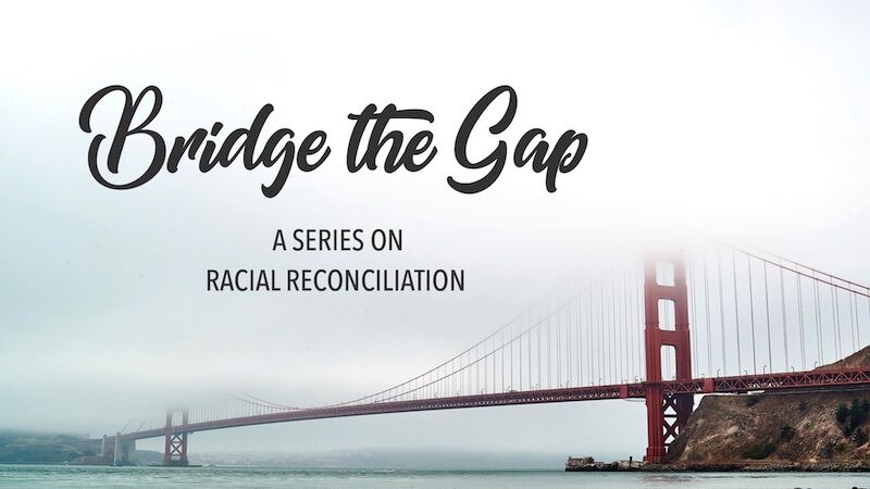 Bridge the Gap: A Series on Racial Reconciliation