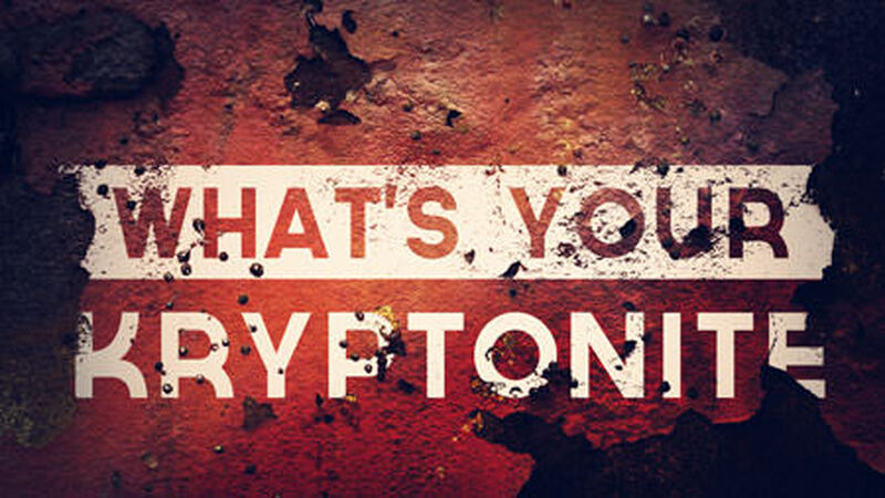What’s Your Kryptonite?