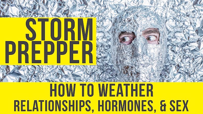 Storm Prepper | How to Weather Relationships, Hormones & Sex