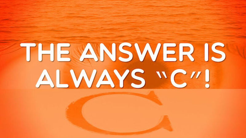 The Answer is Always C