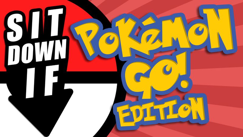 Sit Down If - Pokemon Go Special Edition