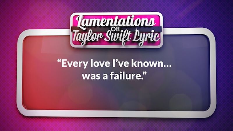 Taylor Swift or Lamentations? Volume 4