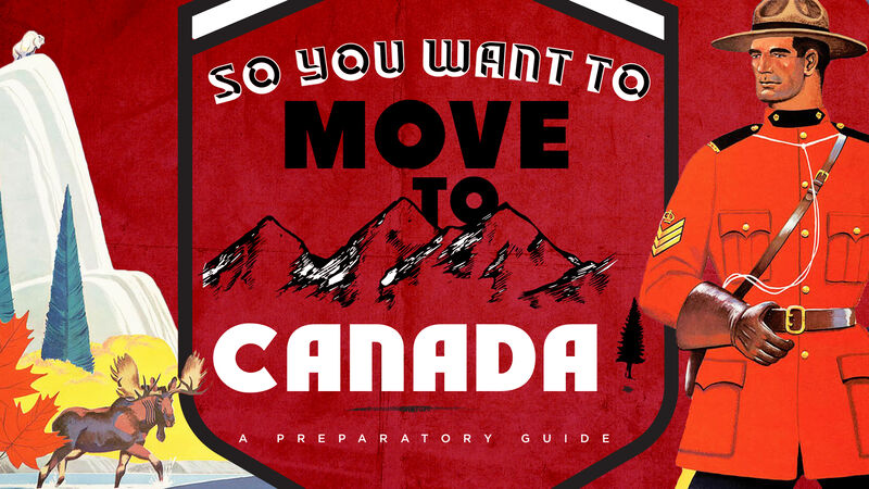 So You Want to Move to Canada?