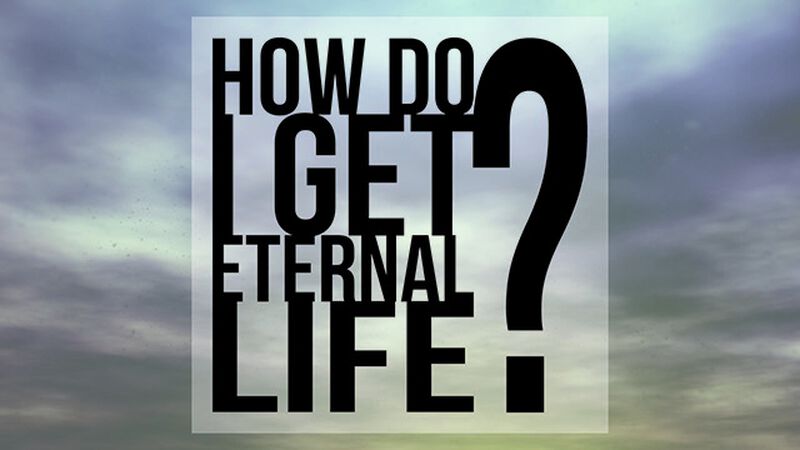 How Do I Get Eternal Life?