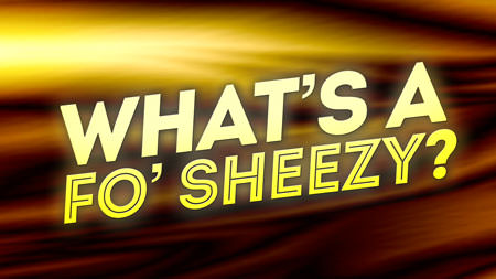 What's a fo' sheezy? image number null